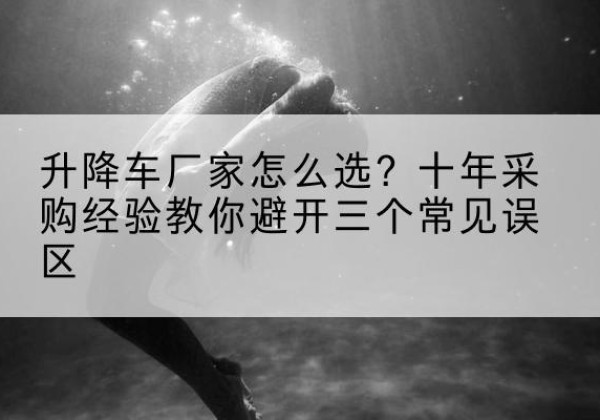 双塔升降车厂家-怎么选？十年采购经验教你避开三个常见误区